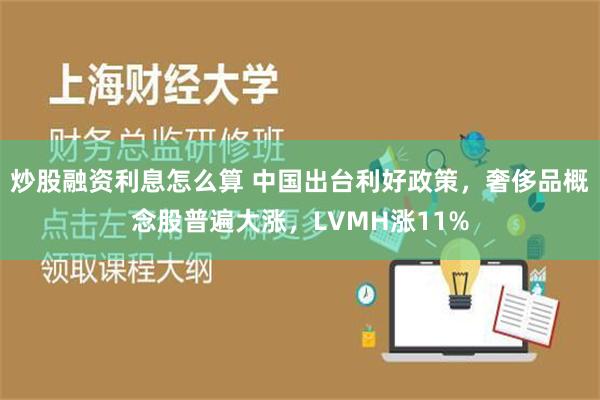 炒股融资利息怎么算 中国出台利好政策，奢侈品概念股普遍大涨，LVMH涨11%